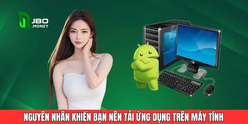 Nguyên nhân khiến bạn nên tải ứng dụng trên máy tính